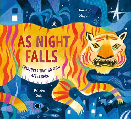 As Night Falls: Creatures That Go Wild After Dark by Donna Jo Napoli